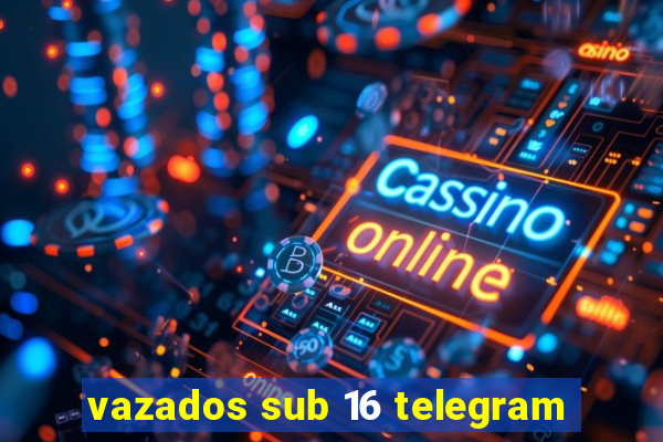 vazados sub 16 telegram